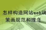 怎样构造网站web端的策划规范和理念-鸿运通网络